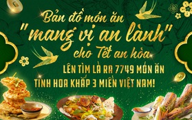 Bản đồ món ăn "mang vị an lành" cho Tết an hòa: Lên tìm là ra 7749 món ăn tinh hoa khắp 3 miền Việt Nam!