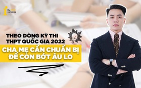 Theo dòng kỳ thi THPT Quốc gia 2022: Cha mẹ cần chuẩn bị gì để giúp con nhẹ gánh âu lo?