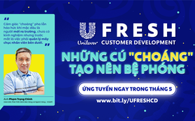 UFresh - Từ "choáng" đến giám đốc khách hàng Unilever