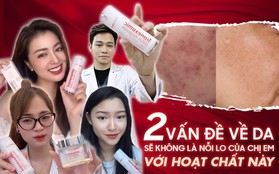 Với hoạt chất này, 2 vấn đề về da không còn là nỗi lo của các nàng