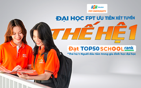 Thí sinh thế hệ 1 được ưu tiên xét tuyển vào Đại học FPT