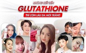 Mê dưỡng trắng da mà không biết đến Glutathione thì đúng là thiếu sót lớn