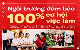 Ngôi trường đảm bảo 100% cơ hội việc làm - Giấc mơ có thật cho sinh viên