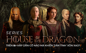 Series House of the Dragon trên K+ hấp dẫn cỡ nào mà khiến “dân tình” xôn xao?