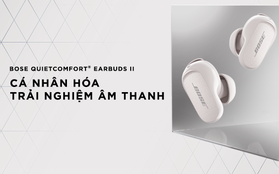 Bose QuietComfort® Earbuds II - tân binh mới trong hệ sinh thái âm thanh chất lượng của Bose