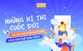 Những kì thi cuộc đời và 101 nỗi băn khoăn: Làm sao để giải tỏa?