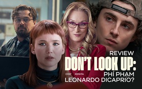 Don’t Look Up: Bộ phim của Leonardo DiCaprio xứng đáng 1 nụ cười nửa miệng!