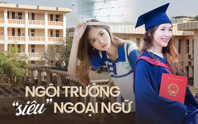 17 sự thật &quot;1-0-2&quot; về ngôi trường giỏi ngoại ngữ, nhiều nữ sinh xinh xắn và khuôn viên cũng đẹp miễn chê