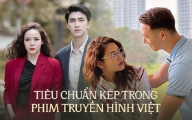 Tiêu chuẩn kép trong phim truyền hình Việt: Cùng giàu có và độc thân, đàn ông thì tử tế còn phụ nữ lại mưu mô?