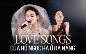 Love Songs Đà Nẵng của Hồ Ngọc Hà: Đẳng cấp và &quot;chiêu trò&quot;