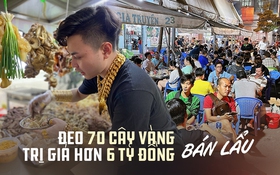 Thanh niên 22 tuổi đeo 70 cây vàng đứng bán lẩu bình dân ở TP.HCM: Như "dát" 2 căn chung cư lên người