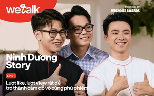 Ninh Dương Story: Lượt like, lượt view rất dễ trở thành cám dỗ vô cùng phù phiếm! (#WeTalk EP01)