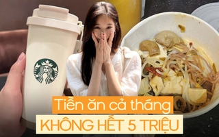 Sáng uống Starbucks 45k, trưa đặt đồ ăn, tối eat clean cho đẹp dáng: Cách cô gái 30 tuổi ăn cả tháng không hết 5 triệu!