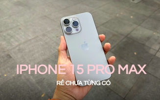 iPhone 15 Pro Max "phá đáy", giá rẻ giật mình với mức giảm hơn 10 triệu đồng