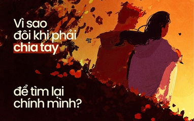 Vì sao đôi khi phải chia tay để tìm lại chính mình?