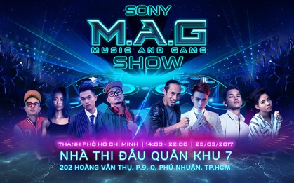 Sony M.A.G Show, ngày hội âm nhạc và Game đỉnh cao cho giới trẻ Sài thành tuần này