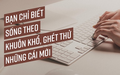 13 dấu hiệu cho thấy bạn đang "sống nhạt" và tới lúc thay đổi rồi