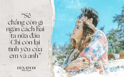 “Đưa Em Đi Khắp Thế Gian”: Khi yêu nhau, cả thế giới bình yên chỉ cần có 2 người