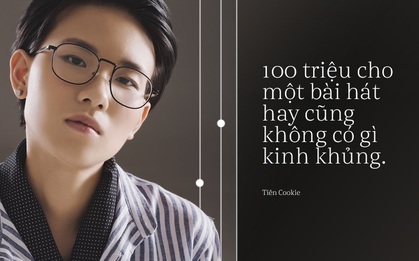 Tiên Cookie: "100 triệu cho một bài hát hay cũng chẳng có gì là to tát, kinh khủng"