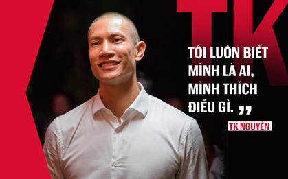 TK Nguyễn: "Khi cuộc sống trở nên thoải mái, đó chính là thời điểm để… từ bỏ"