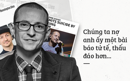 Bài học cho báo chí sau cái chết của thủ lĩnh Linkin Park: Không có lượng view nào đủ để đổi lấy tính mạng con người