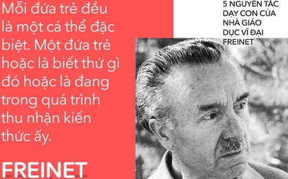 5 nguyên tắc dạy con của nhà giáo dục vĩ đại Freinet giúp thay đổi cuộc đời của một đứa trẻ