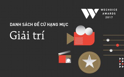 WeChoice Awards 2017: Danh sách đề cử chính thức của hạng mục giải trí