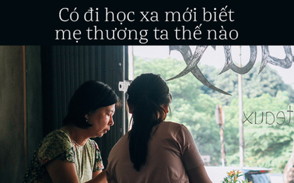 Có đi học xa mới biết mẹ thương ta thế nào