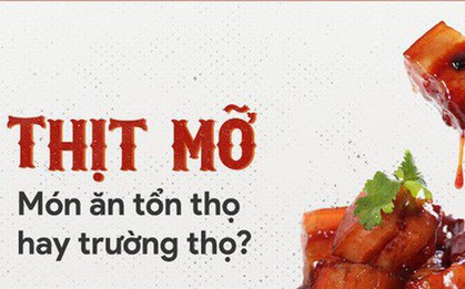 Ăn thịt mỡ giúp trường thọ hay gây tổn thọ: Hãy nghe lời khuyên chuẩn từ chuyên gia