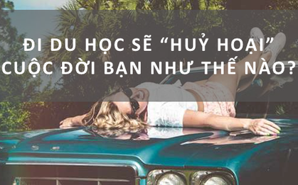 9 lý do khiến ai từng đi du học đều cảm thấy quyết định này đã 'huỷ hoại' tuổi trẻ mình