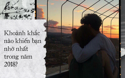 Sống chậm ngày đầu tiên của 2019 để nghĩ xem khoảnh khắc nào khiến bạn nhớ nhất năm qua?