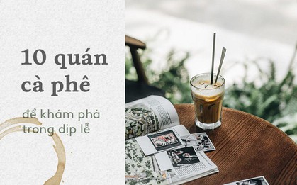 Sài Gòn: Không đi đâu thì ngồi 10 quán cà phê này cũng hết mấy ngày lễ