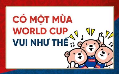 Góc sôi động cùng World Cup: Những kỷ niệm dở khóc dở cười mùa bóng lăn, bạn có không?