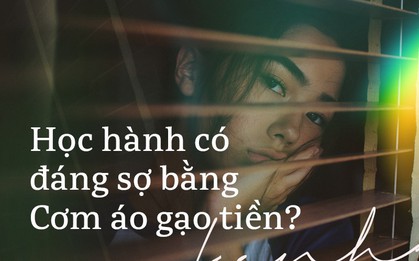 Bạn sẽ ngừng ngay việc than vãn chuyện học hành nếu như biết ngoài kia, nỗi lo cơm áo gạo tiền còn đáng sợ gấp nhiều lần