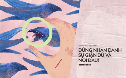 Đừng nhân danh sự giận dữ và nỗi đau để làm tổn thương người khác!