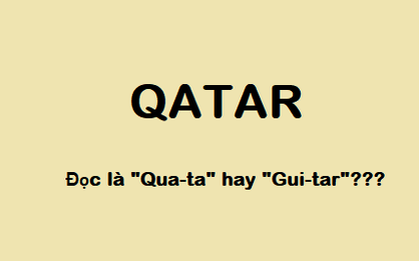 Hầu hết người Việt Nam đều gọi sai tên đội tuyển U23 Qatar thành "Qua-ta", vậy đọc chính xác tên quốc gia này là gì?