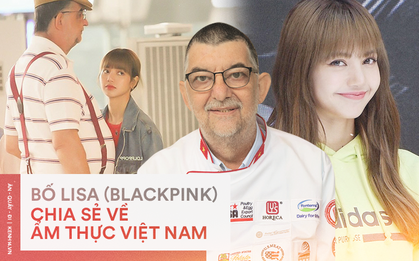 Điều ít ai biết: bố của Lisa (BLACKPINK) - đầu bếp nổi tiếng thế giới đã từng chia sẻ về nền ẩm thực Việt Nam, đánh giá cao các đầu bếp nước mình
