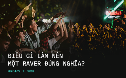 2019 rồi, điều gì làm nên một raver đúng nghĩa?