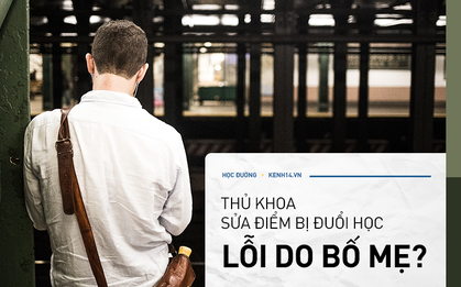 Hàng loạt "thủ khoa sửa điểm" bị đuổi học: Con trẻ vô tội, lỗi do bố mẹ can thiệp quá sâu vào cuộc đời của con cái?
