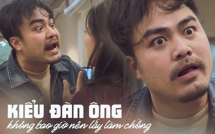 Điển hình của “kiểu đàn ông không bao giờ nên lấy làm chồng” - Khải (Về nhà đi con) khiến hội gái ế cũng thốt lên: Ở vậy cho lành!