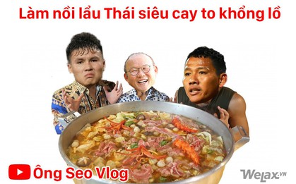 "Đấu võ" trên sân nhưng vẫn thua Việt Nam vào phút cuối cùng: lẩu gì mà cay cay thế, xin thưa rằng lẩu Thái!