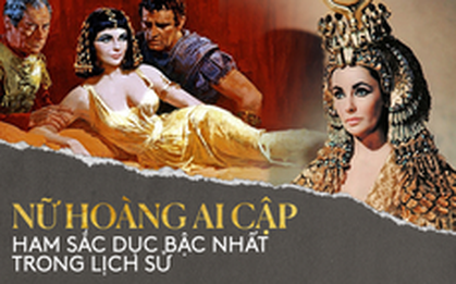 Bí ẩn cuộc đời Nữ hoàng Cleopatra: Vị nữ vương quyến rũ với tài trí thông minh vô thường và độc chiêu quyến rũ đàn ông “bách phát bách trúng”