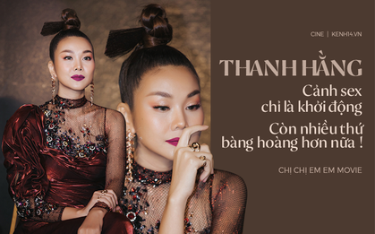 Thanh Hằng mất 2 tháng để "gật đầu" đóng Chị Chị Em Em: "Cảnh sex chỉ là khởi động, còn nhiều thứ bàng hoàng hơn nữa!"