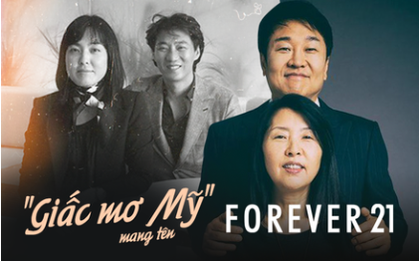 Forever 21: “Giấc mơ Mỹ” nay đã tàn của đôi vợ chồng người Hàn từ bàn tay trắng tạo dựng đế chế thời trang nổi tiếng