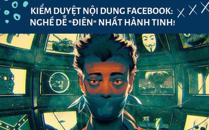 Kiểm duyệt Facebook - nghề dễ "điên" nhất hành tinh: Xem 1.000 nội dung bẩn mỗi ngày, không có thời gian WC, "quan hệ" ngay tại chỗ làm!