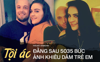Tội ác đằng sau 5035 bức ảnh ấu dâm trẻ em và hình phạt thích đáng dành cho cặp đôi bệnh hoạn