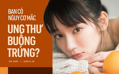Giai đoạn đầu của ung thư buồng trứng không hề có triệu chứng: Quiz này sẽ giúp bạn check xem mình có nguy cơ mắc bệnh này không