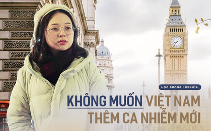 Nữ du học sinh Việt tại Anh quyết không về nước: Bên này đang không sao, lên máy bay biết đâu lây bệnh, Việt Nam lại thêm ca mới...