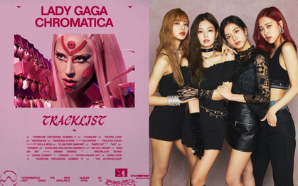 Lady Gaga bị lộ tracklist album sắp ra mắt: BLACKPINK thực sự góp mặt, còn "rủ rê" thêm Ariana Grande chung vui?