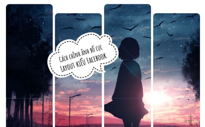 Bắt trend chỉnh ảnh theo bố cục mới của Facebook, đơn giản nhưng lại "chất chơi"